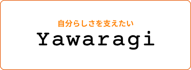 自分らしさを支えたい Yawaragi